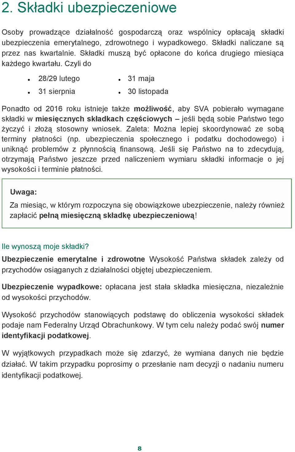 Czyli do 28/29 lutego 31 maja 31 sierpnia 30 listopada Ponadto od 2016 roku istnieje także możliwość, aby SVA pobierało wymagane składki w miesięcznych składkach częściowych jeśli będą sobie Państwo