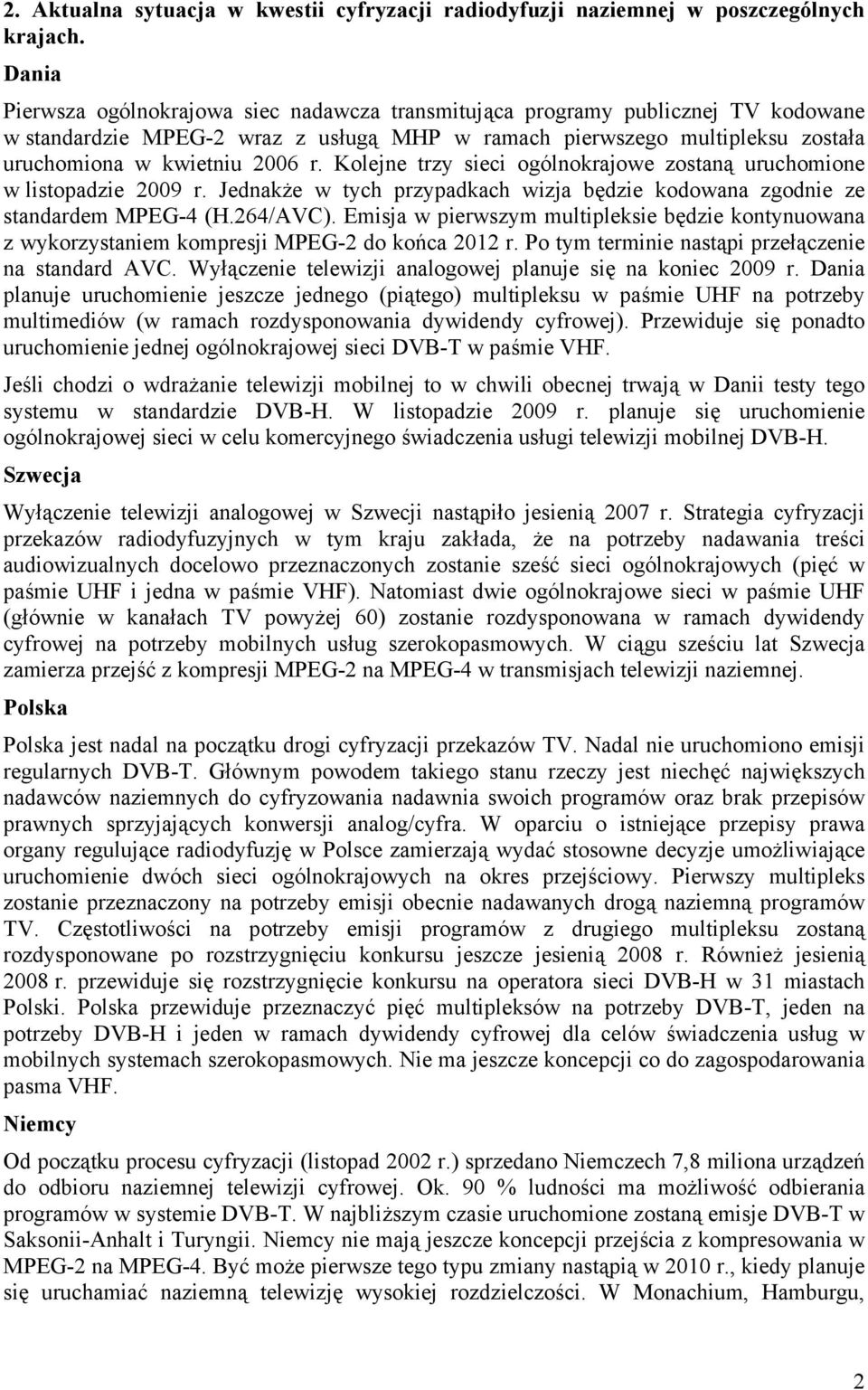 Kolejne trzy sieci ogólnokrajowe zostaną uruchomione w listopadzie 2009 r. Jednakże w tych przypadkach wizja będzie kodowana zgodnie ze standardem MPEG-4 (H.264/AVC).