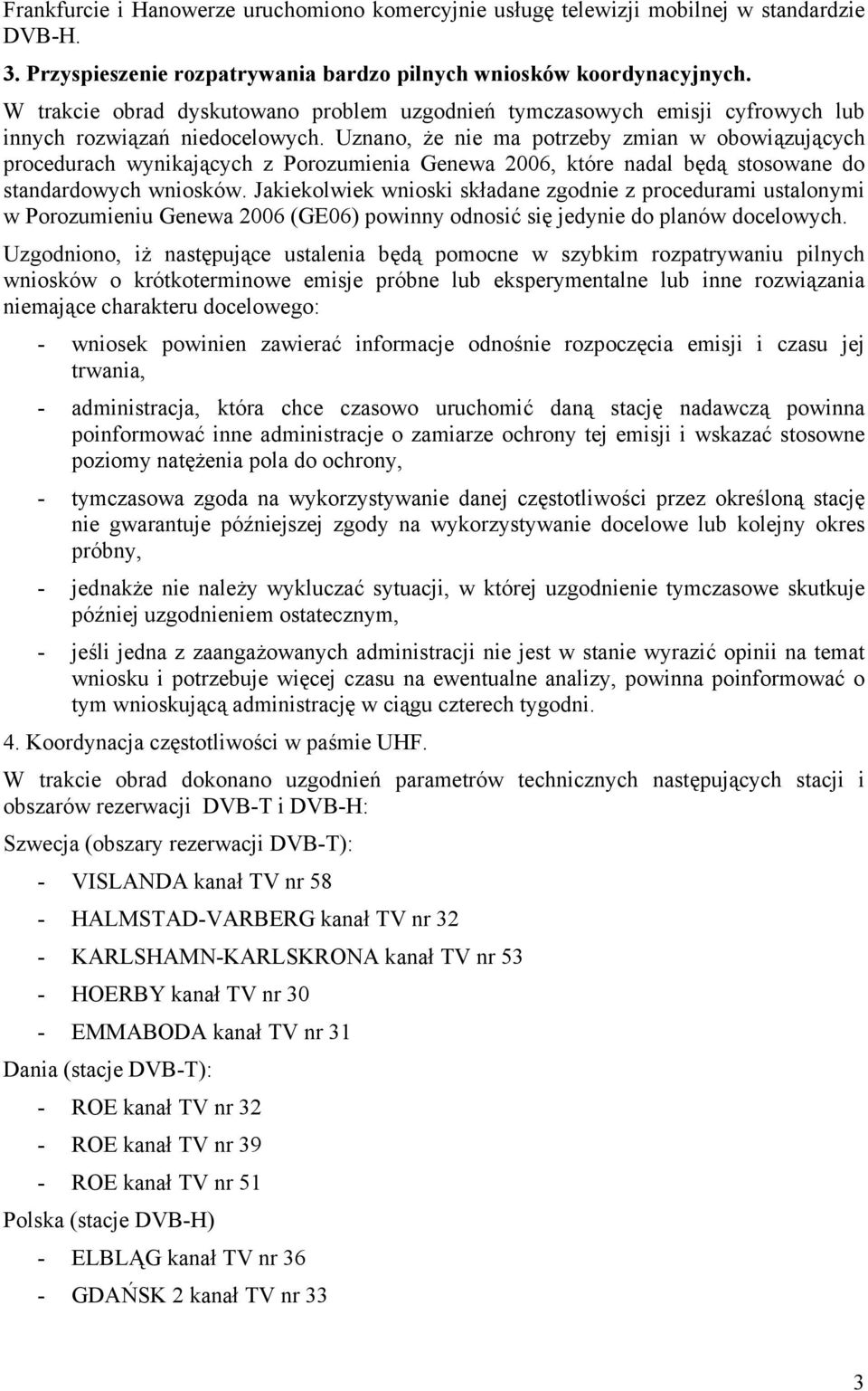 Uznano, że nie ma potrzeby zmian w obowiązujących procedurach wynikających z Porozumienia Genewa 2006, które nadal będą stosowane do standardowych wniosków.