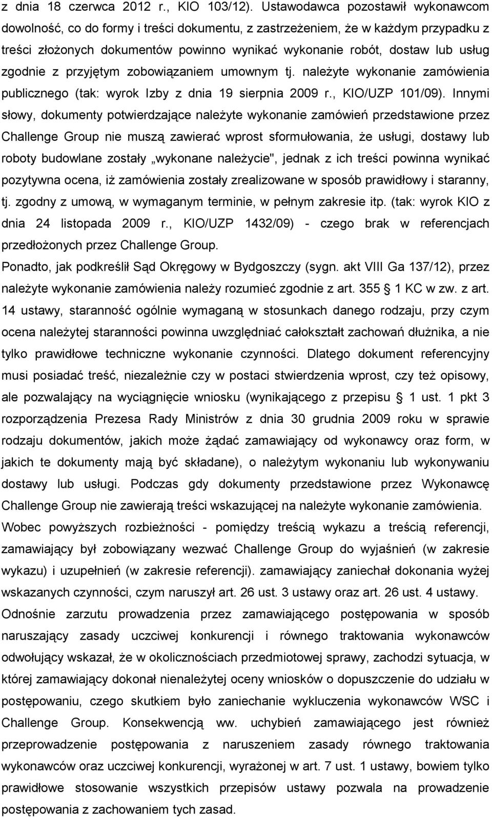 zgodnie z przyjętym zobowiązaniem umownym tj. naleŝyte wykonanie zamówienia publicznego (tak: wyrok Izby z dnia 19 sierpnia 2009 r., KIO/UZP 101/09).