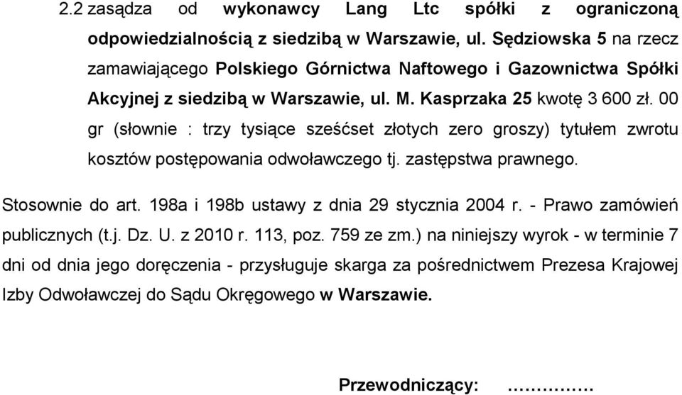 00 gr (słownie : trzy tysiące sześćset złotych zero groszy) tytułem zwrotu kosztów postępowania odwoławczego tj. zastępstwa prawnego. Stosownie do art.