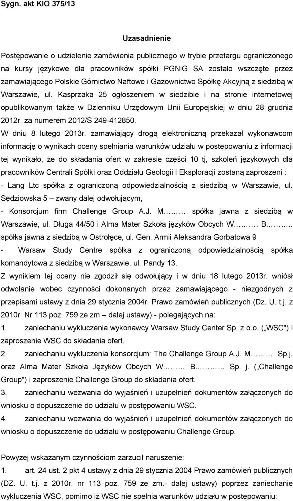 Kasprzaka 25 ogłoszeniem w siedzibie i na stronie internetowej opublikowanym takŝe w Dzienniku Urzędowym Unii Europejskiej w dniu 28 grudnia 2012r. za numerem 2012/S 249-412850. W dniu 8 lutego 2013r.