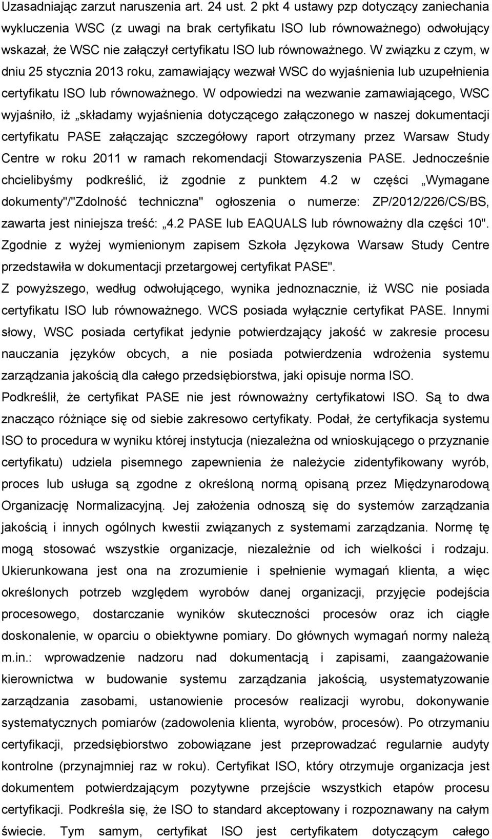 W związku z czym, w dniu 25 stycznia 2013 roku, zamawiający wezwał WSC do wyjaśnienia lub uzupełnienia certyfikatu ISO lub równowaŝnego.