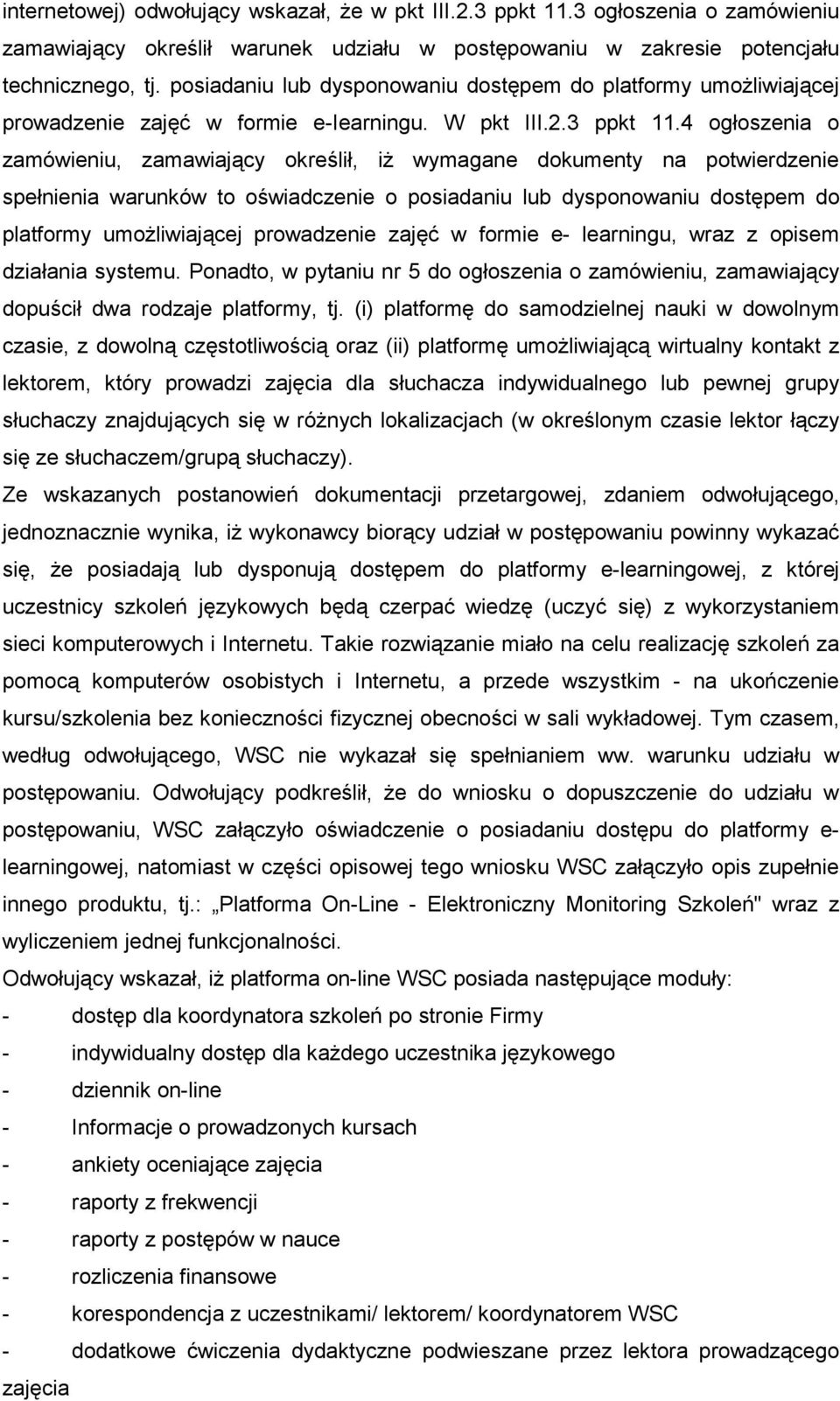 4 ogłoszenia o zamówieniu, zamawiający określił, iŝ wymagane dokumenty na potwierdzenie spełnienia warunków to oświadczenie o posiadaniu lub dysponowaniu dostępem do platformy umoŝliwiającej