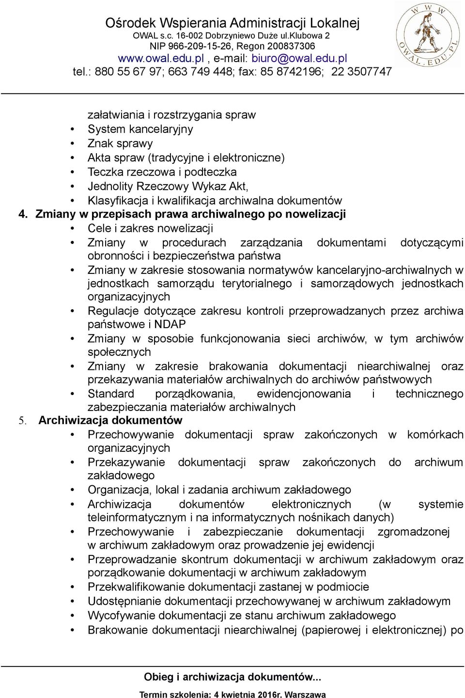 Zmiany w przepisach prawa archiwalnego po nowelizacji Cele i zakres nowelizacji Zmiany w procedurach zarządzania dokumentami dotyczącymi obronności i bezpieczeństwa państwa Zmiany w zakresie