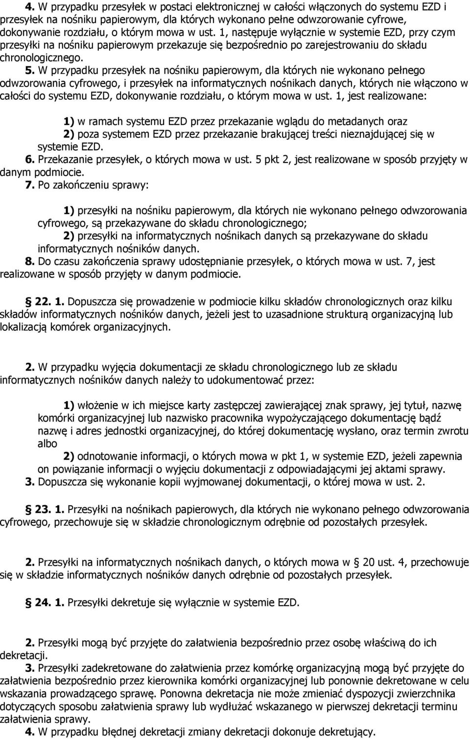 W przypadku przesyłek na nośniku papierowym, dla których wykonano pełnego odwzorowania cyfrowego, i przesyłek na informatycznych nośnikach danych, których włączono w całości do systemu EZD, dokonywa