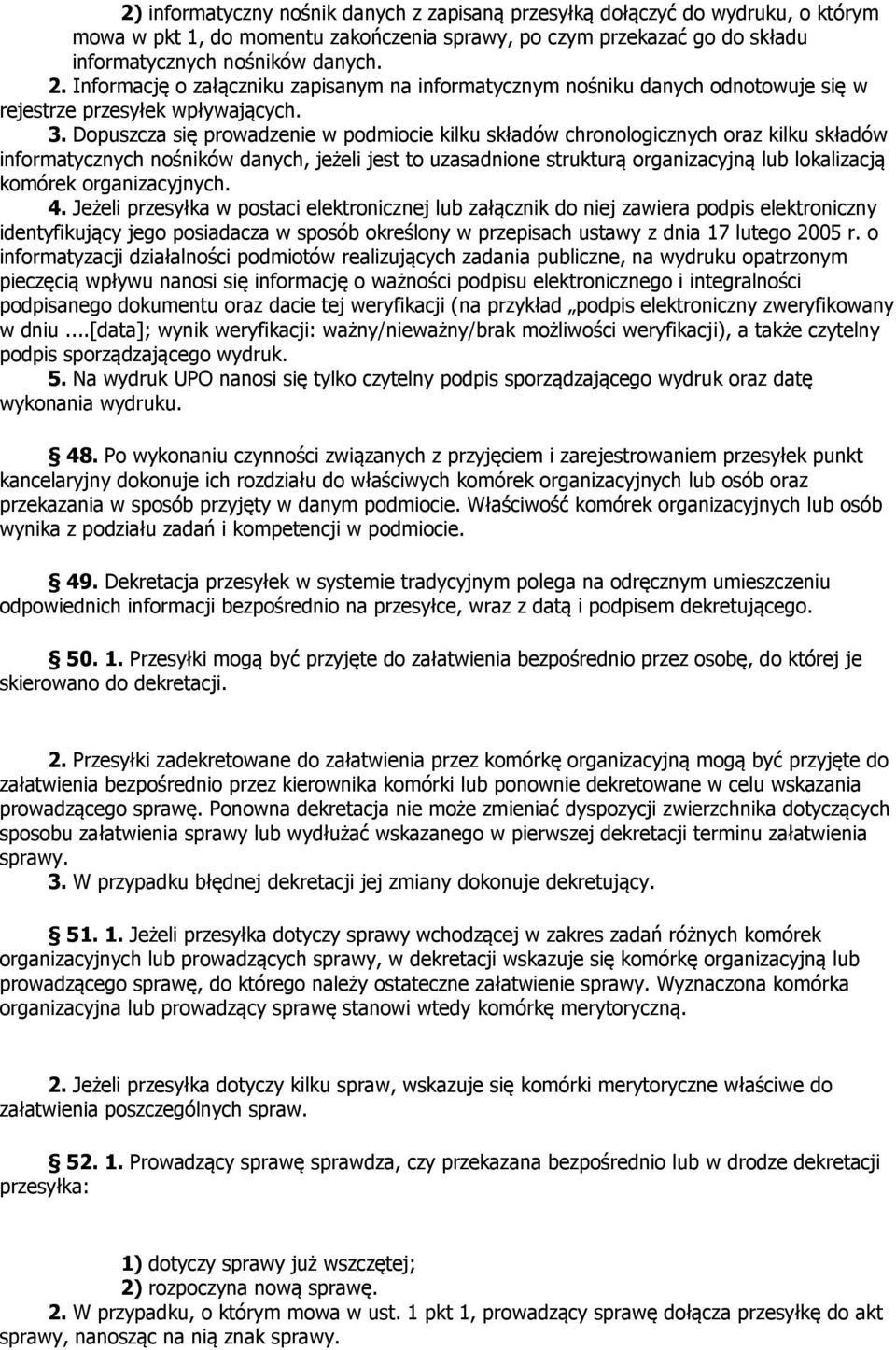 Dopuszcza się prowadze w podmiocie kilku składów chronologicznych oraz kilku składów informatycznych nośników danych, jeżeli jest to uzasadnione strukturą organizacyjną lub lokalizacją komórek