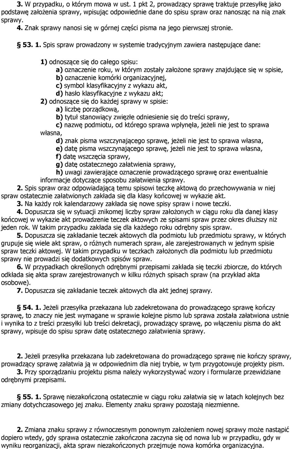 Spis spraw prowadzony w systemie tradycyjnym zawiera następujące dane: 1) odnoszące się do całego spisu: a) oznacze roku, w którym zostały założone sprawy znajdujące się w spisie, b) oznacze komórki