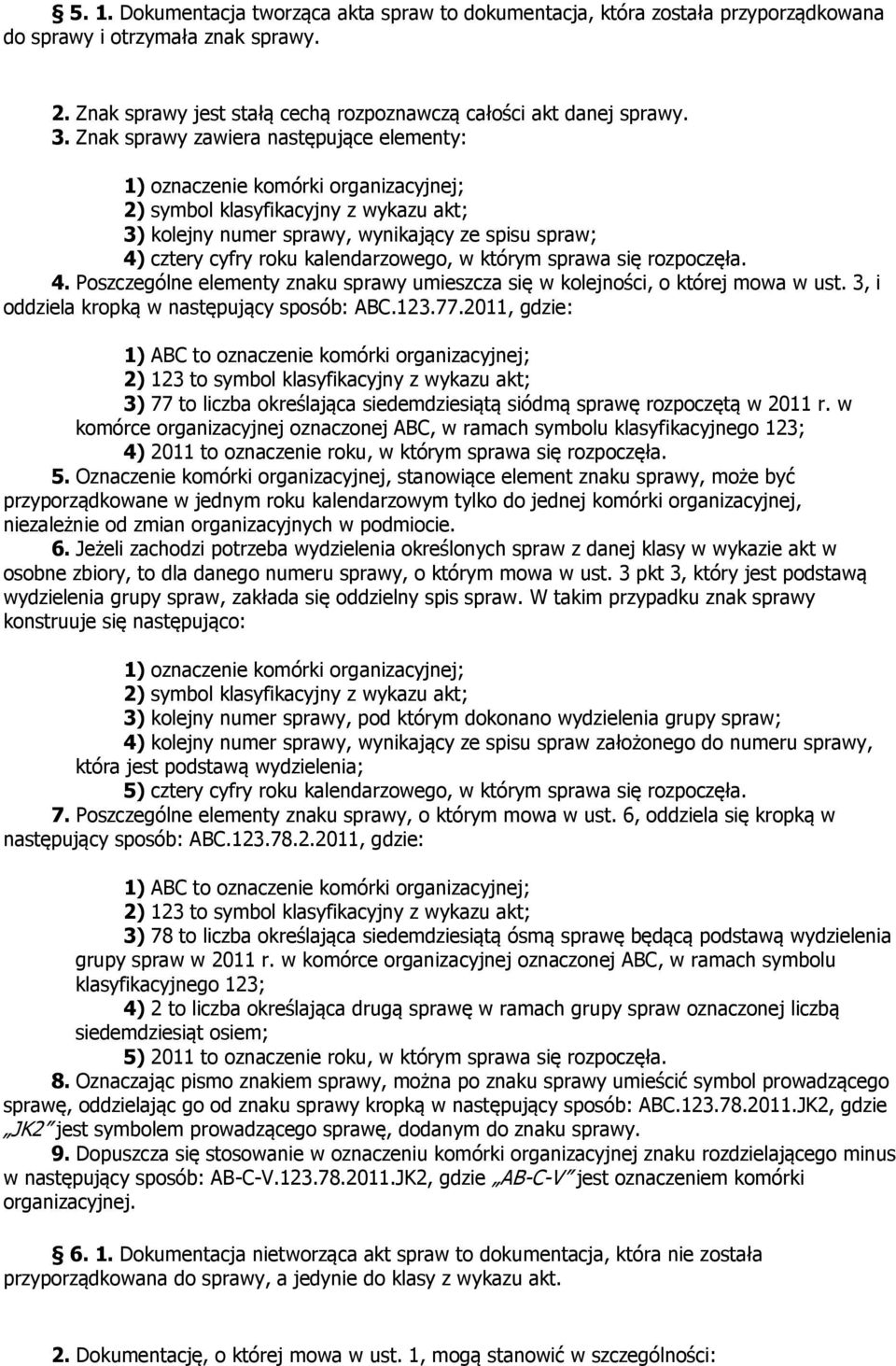 kalendarzowego, w którym sprawa się rozpoczęła. 4. Poszczególne elementy znaku sprawy umieszcza się w kolejności, o której mowa w ust. 3, i oddziela kropką w następujący sposób: ABC.123.77.