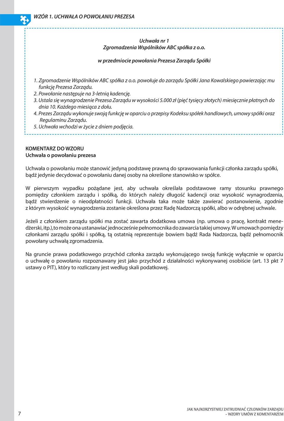 Prezes Zarządu wykonuje swoją funkcję w oparciu o przepisy Kodeksu spółek handlowych, umowy spółki oraz Regulaminu Zarządu. 5. Uchwała wchodzi w życie z dniem podjęcia.