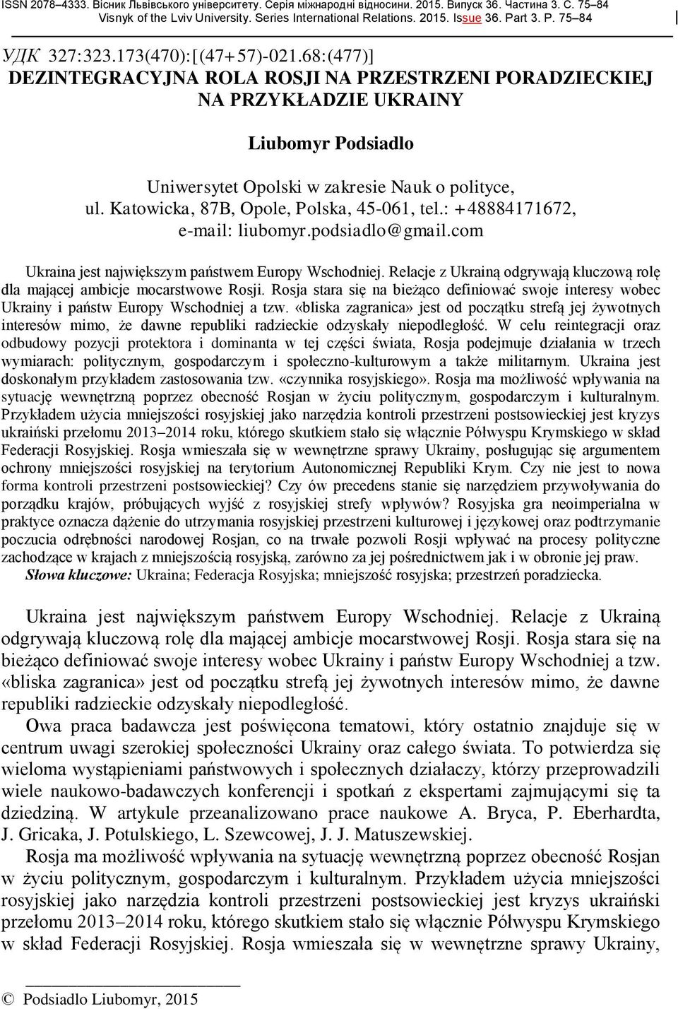 68:(477)] DEZINTEGRACYJNA ROLA ROSJI NA PRZESTRZENI PORADZIECKIEJ NA PRZYKŁADZIE UKRAINY Podsiadlo Liubomyr, 2015 Liubomyr Podsiadlo Uniwersytet Opolski w zakresie Nauk o polityce, ul.