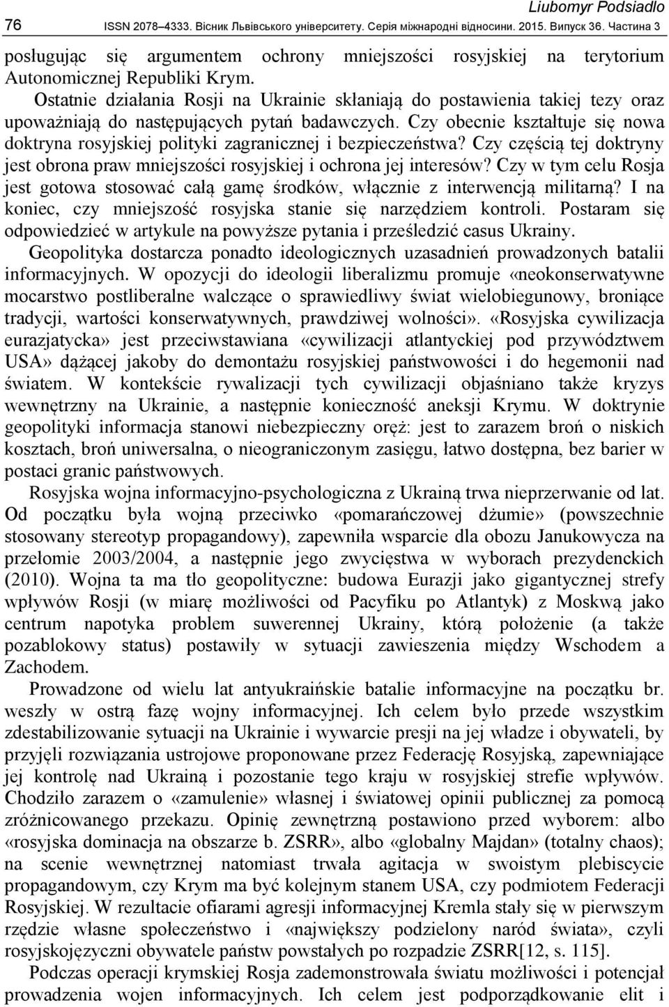 Ostatnie działania Rosji na Ukrainie skłaniają do postawienia takiej tezy oraz upoważniają do następujących pytań badawczych.