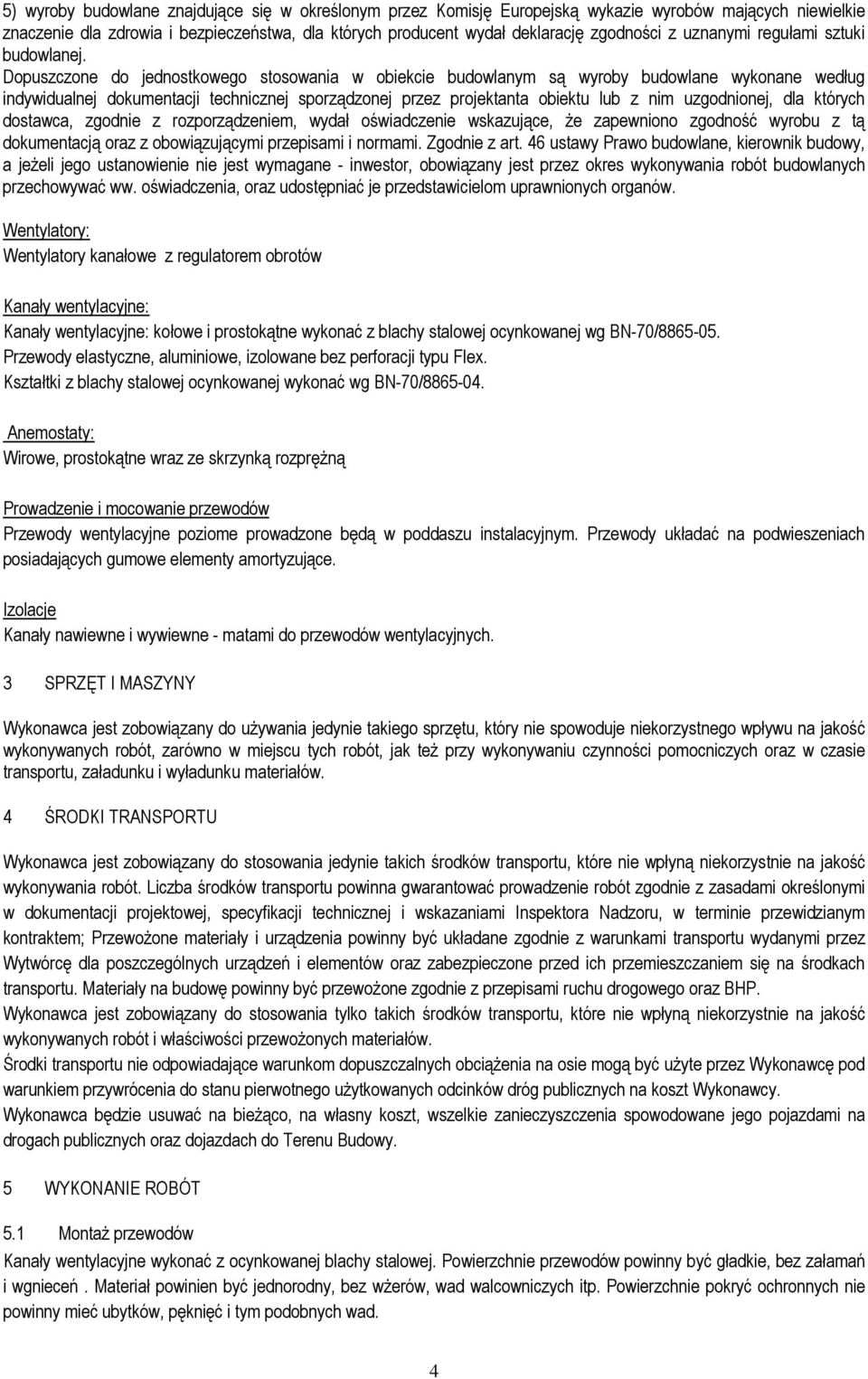 Dopuszczone do jednostkowego stosowania w obiekcie budowlanym są wyroby budowlane wykonane według indywidualnej dokumentacji technicznej sporządzonej przez projektanta obiektu lub z nim uzgodnionej,