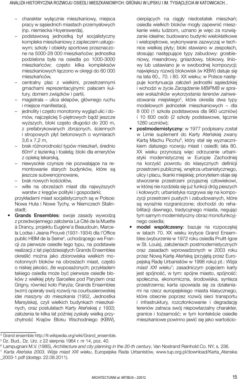 była na osiedla po 1000-3000 mieszkańców; często kilka kompleksów mieszkaniowych łączono w okręgi do 60 000 mieszkańców, centralny plac z wielkimi, przestrzennymi gmachami reprezentacyjnymi: pałacem