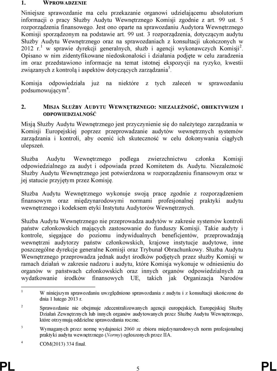 3 rozporządzenia, dotyczącym audytu Służby Audytu Wewnętrznego oraz na sprawozdaniach z konsultacji ukończonych w 2012 r. 1 w sprawie dyrekcji generalnych, służb i agencji wykonawczych Komisji 2.