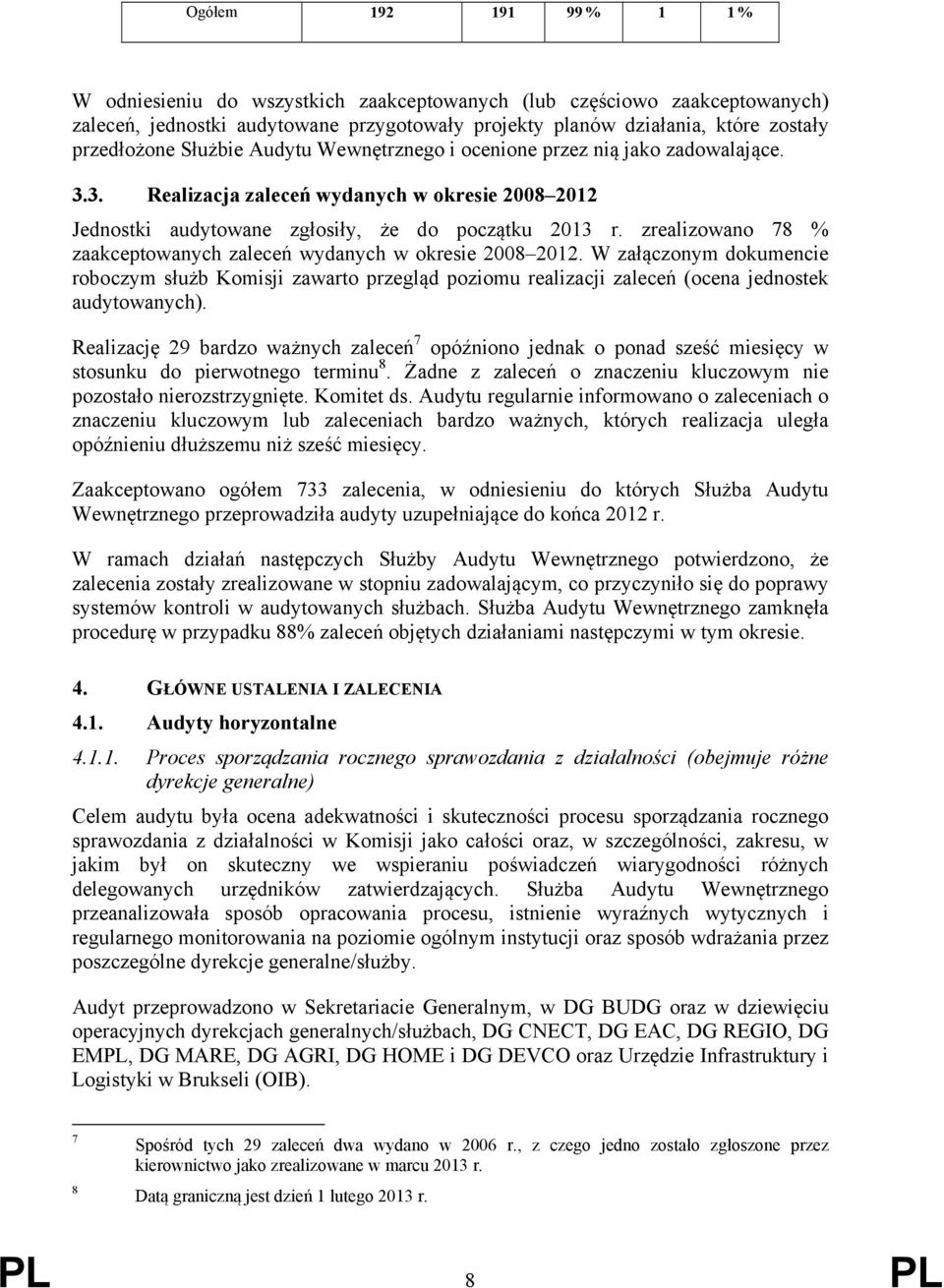 zrealizowano 78 % zaakceptowanych zaleceń wydanych w okresie 2008 2012. W załączonym dokumencie roboczym służb Komisji zawarto przegląd poziomu realizacji zaleceń (ocena jednostek audytowanych).