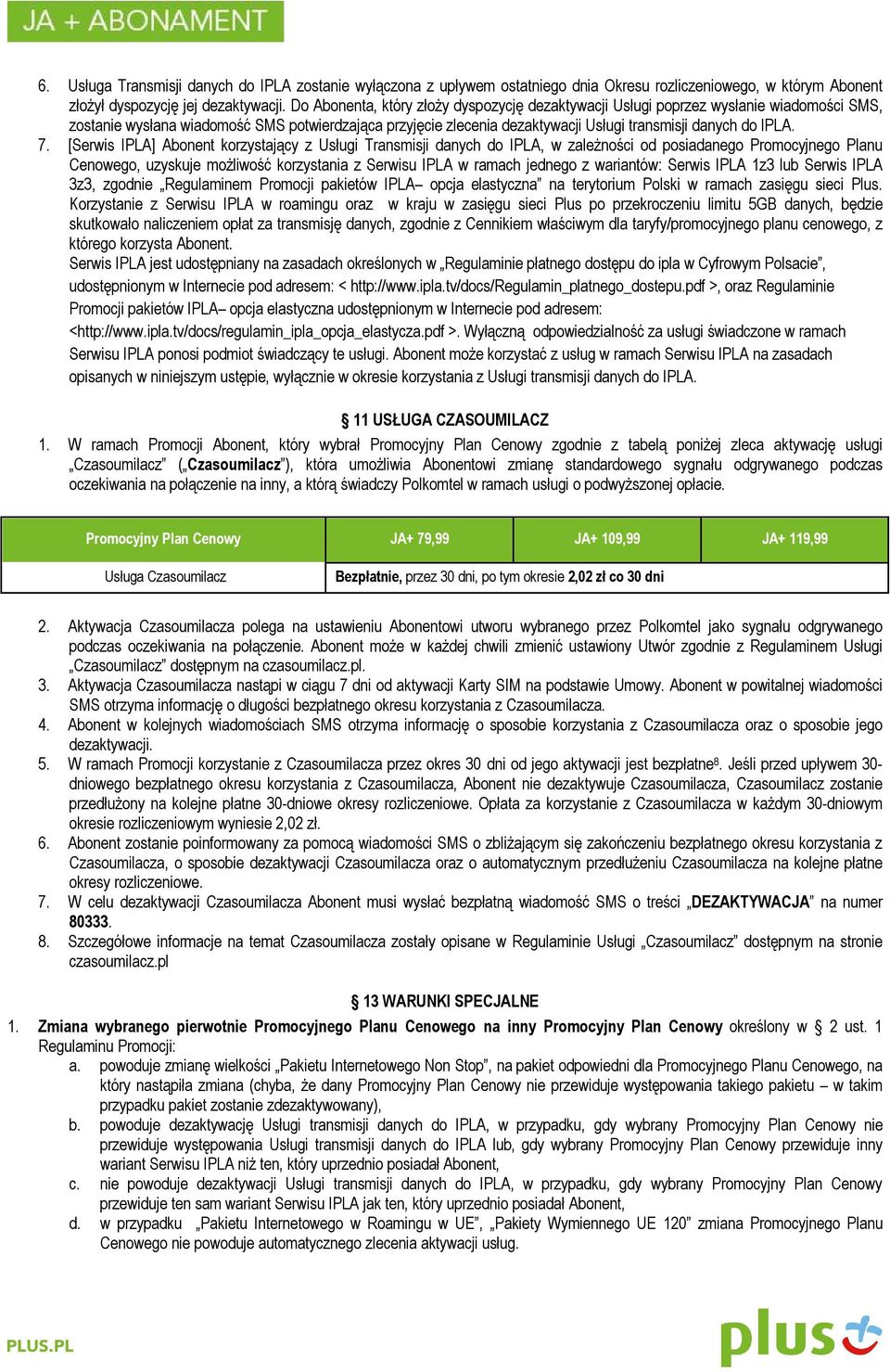 7. [Serwis IPLA] Abonent korzystający z Usługi Transmisji danych do IPLA, w zależności od posiadanego Promocyjnego Planu Cenowego, uzyskuje możliwość korzystania z Serwisu IPLA w ramach jednego z