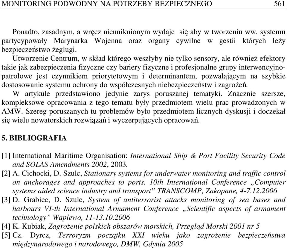 Utworzenie Centrum, w skład którego weszłyby nie tylko sensory, ale równieŝ efektory takie jak zabezpieczenia fizyczne czy bariery fizyczne i profesjonalne grupy interwencyjnopatrolowe jest