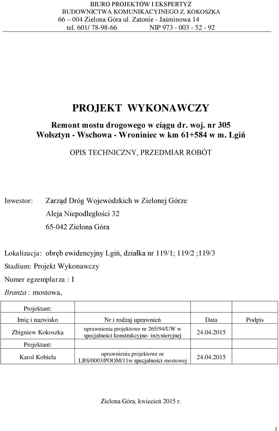 Lgiń OPIS TECHNICZNY, PRZEDMIAR ROBÓT Inwestor: Zarząd Dróg Wojewódzkich w Zielonej Górze Aleja Niepodległości 32 65-042 Zielona Góra Lokalizacja: obręb ewidencyjny Lgiń, działka nr 119/1; 119/2