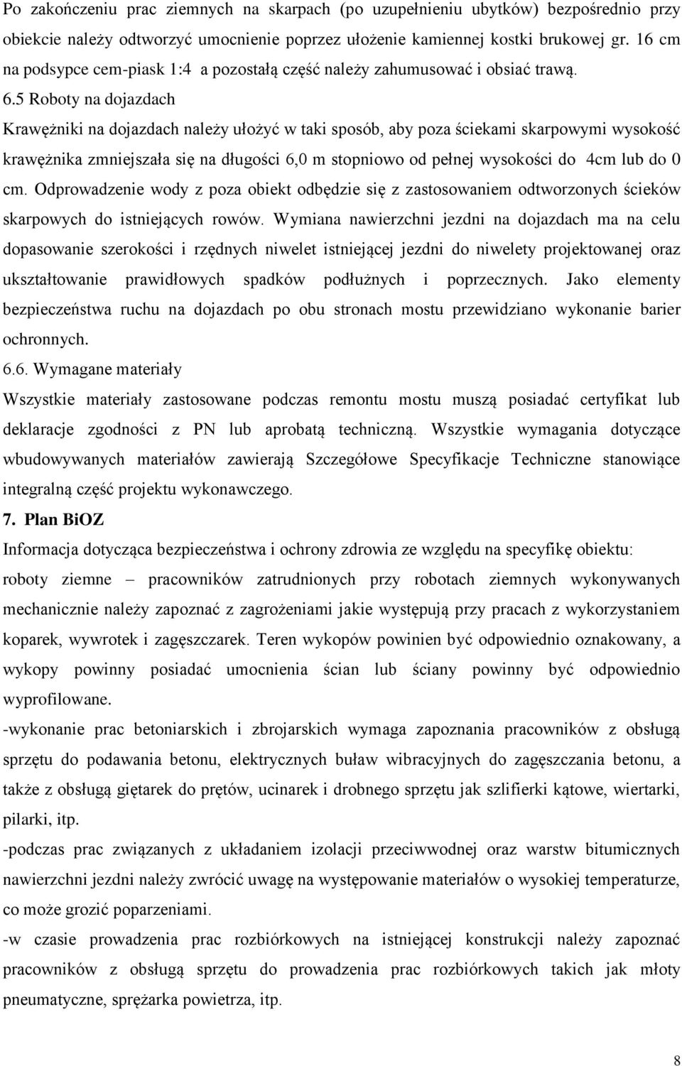 5 Roboty na dojazdach Krawężniki na dojazdach należy ułożyć w taki sposób, aby poza ściekami skarpowymi wysokość krawężnika zmniejszała się na długości 6,0 m stopniowo od pełnej wysokości do 4cm lub