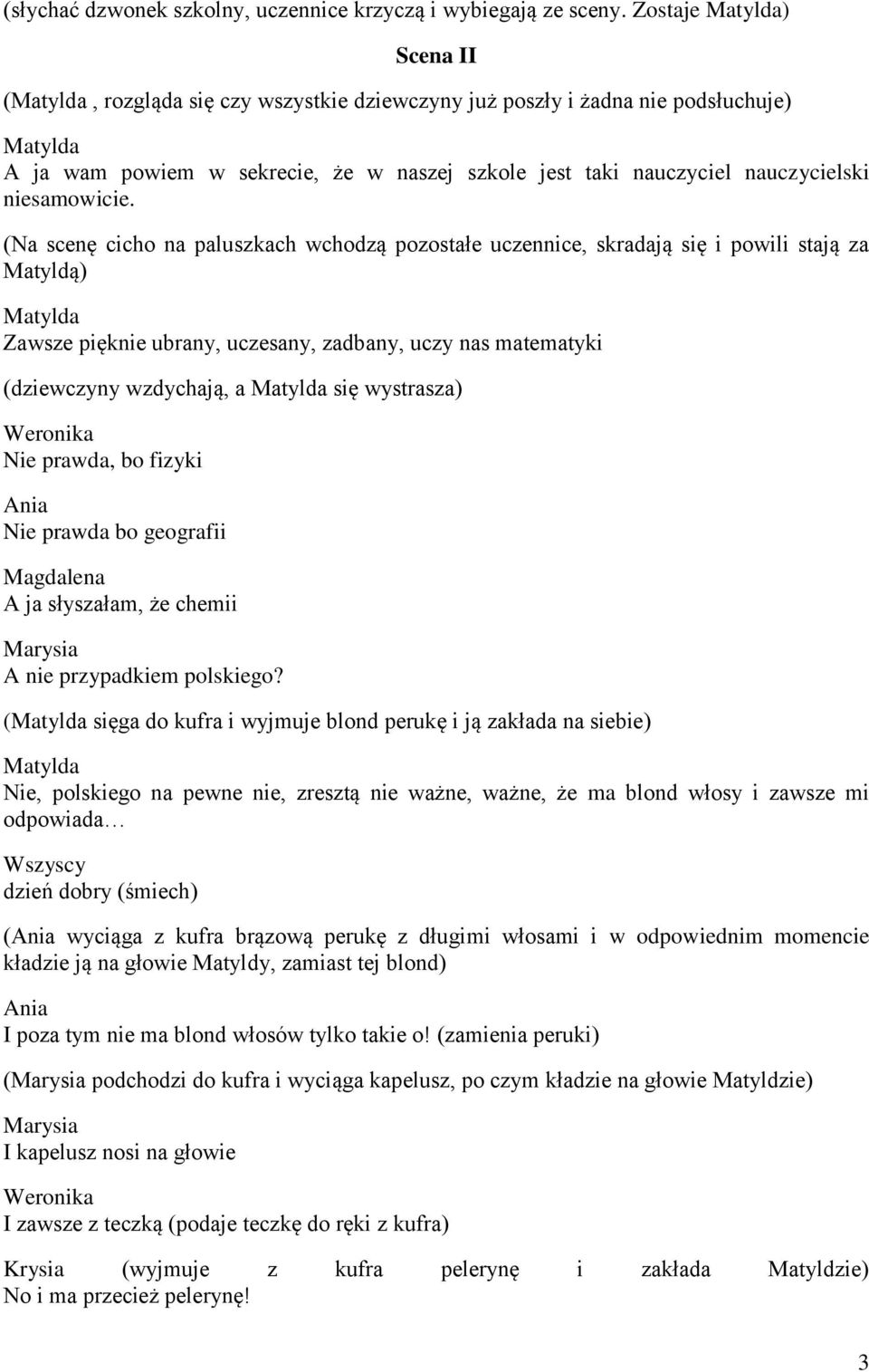 (Na scenę cicho na paluszkach wchodzą pozostałe uczennice, skradają się i powili stają za Matyldą) Zawsze pięknie ubrany, uczesany, zadbany, uczy nas matematyki (dziewczyny wzdychają, a się