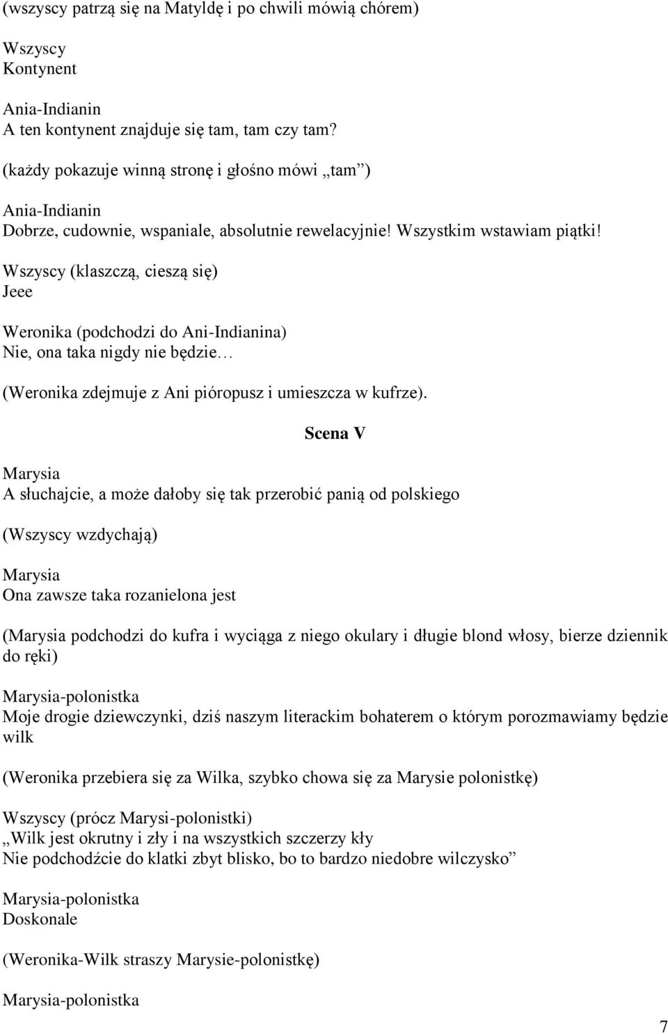 (klaszczą, cieszą się) Jeee (podchodzi do Ani-Indianina) Nie, ona taka nigdy nie będzie ( zdejmuje z Ani pióropusz i umieszcza w kufrze).