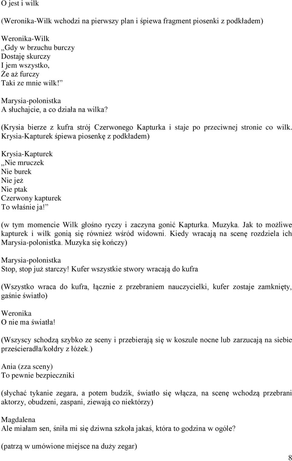 -Kapturek śpiewa piosenkę z podkładem) -Kapturek Nie mruczek Nie burek Nie jeż Nie ptak Czerwony kapturek To właśnie ja! (w tym momencie Wilk głośno ryczy i zaczyna gonić Kapturka. Muzyka.