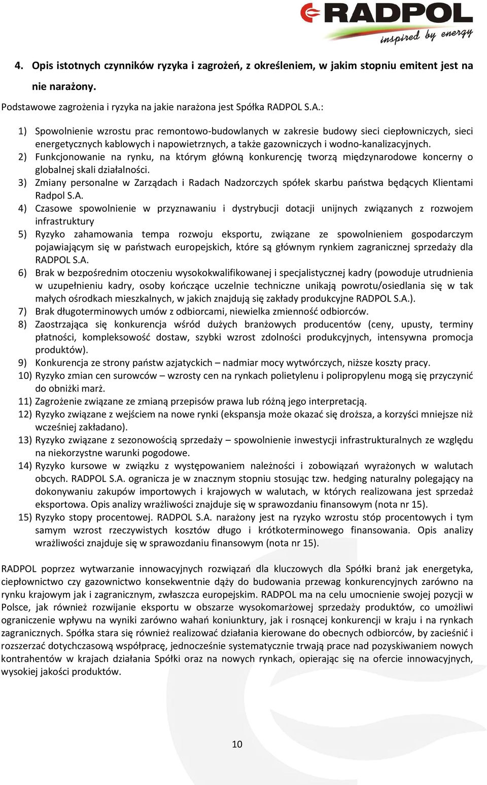 2) Funkcjonowanie na rynku, na którym główną konkurencję tworzą międzynarodowe koncerny o globalnej skali działalności.