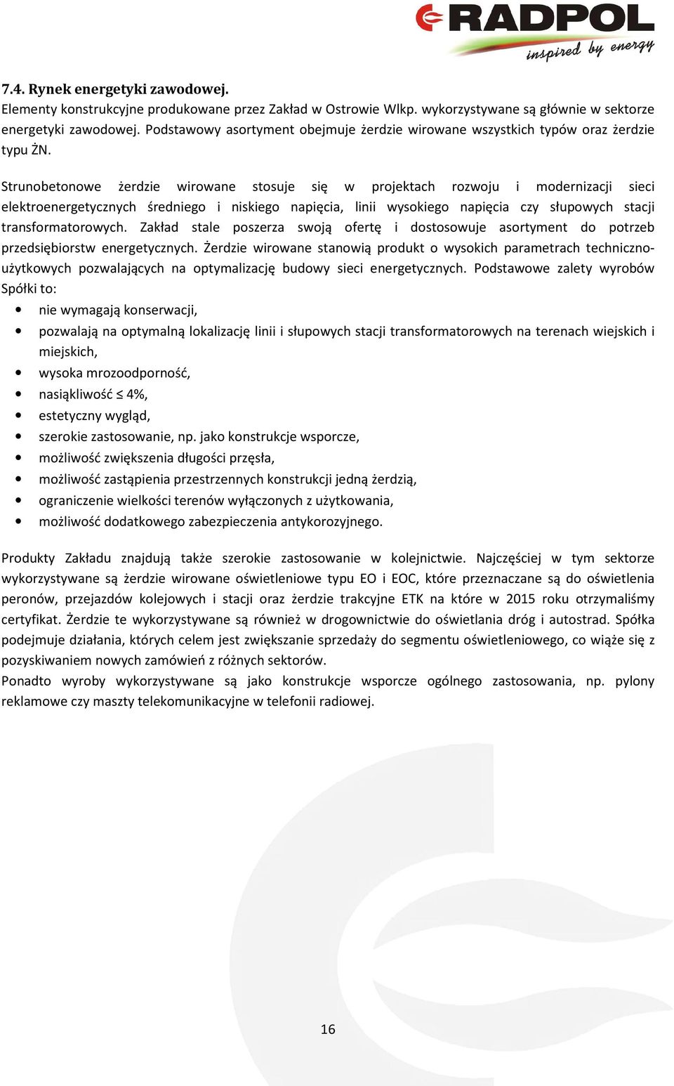 Strunobetonowe żerdzie wirowane stosuje się w projektach rozwoju i modernizacji sieci elektroenergetycznych średniego i niskiego napięcia, linii wysokiego napięcia czy słupowych stacji