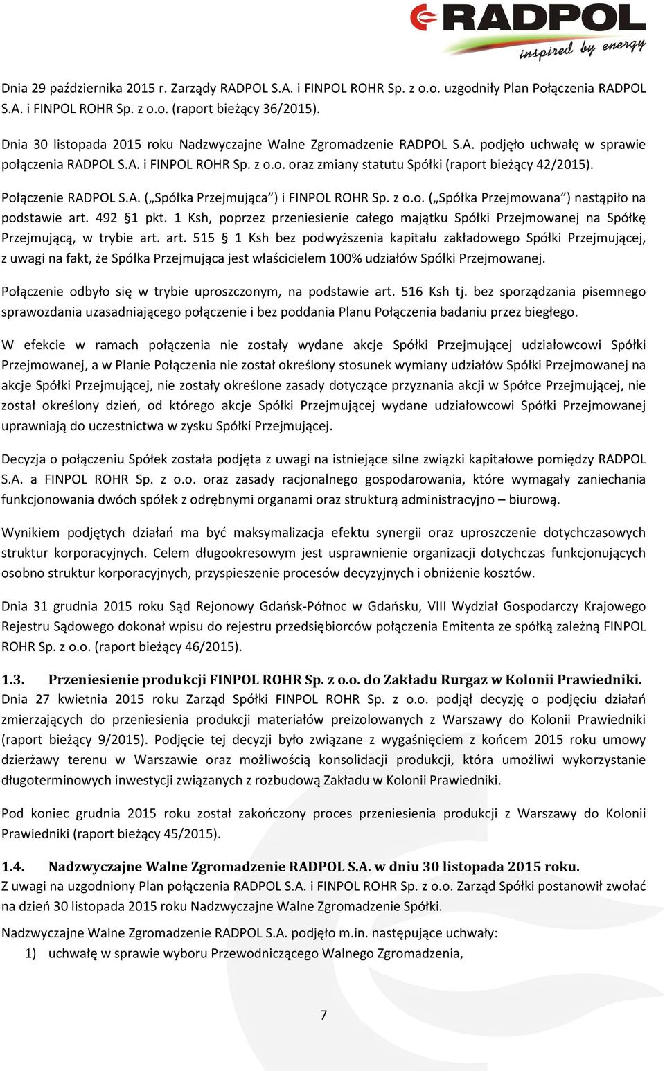 Połączenie RADPOL S.A. ( Spółka Przejmująca ) i FINPOL ROHR Sp. z o.o. ( Spółka Przejmowana ) nastąpiło na podstawie art. 492 1 pkt.