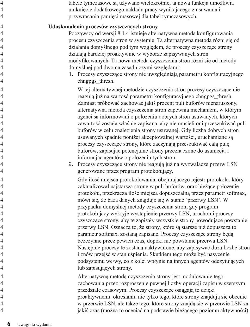 Ta alternatywna metoda różni się od działania domyślnego pod tym względem, że procesy czyszczące strony działają bardziej proaktywnie w wyborze zapisywanych stron modyfikowanych.