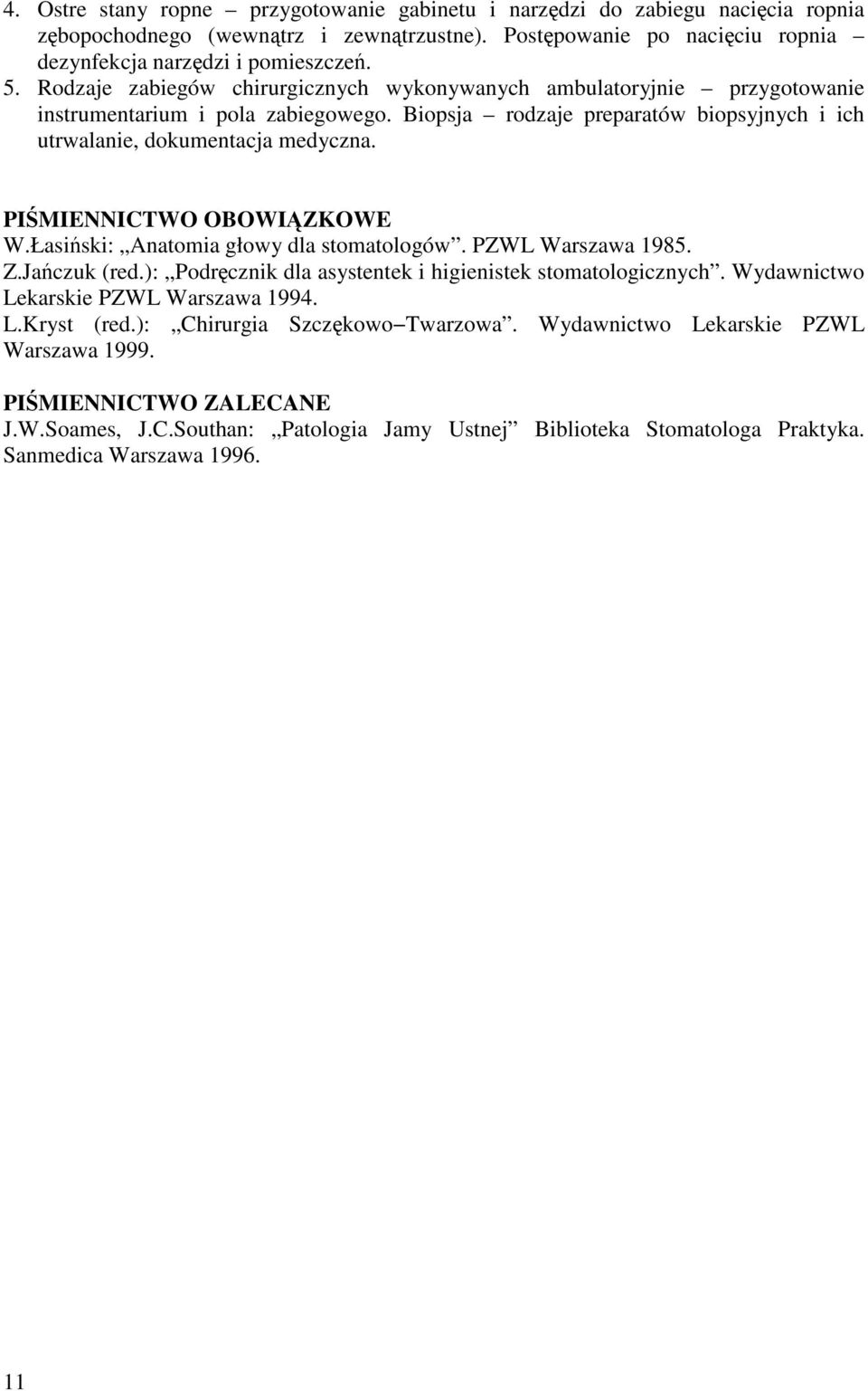 PIŚMIENNICTWO OBOWIĄZKOWE W.Łasiński: Anatomia głowy dla stomatologów. PZWL Warszawa 1985. Z.Jańczuk (red.): Podręcznik dla asystentek i higienistek stomatologicznych.