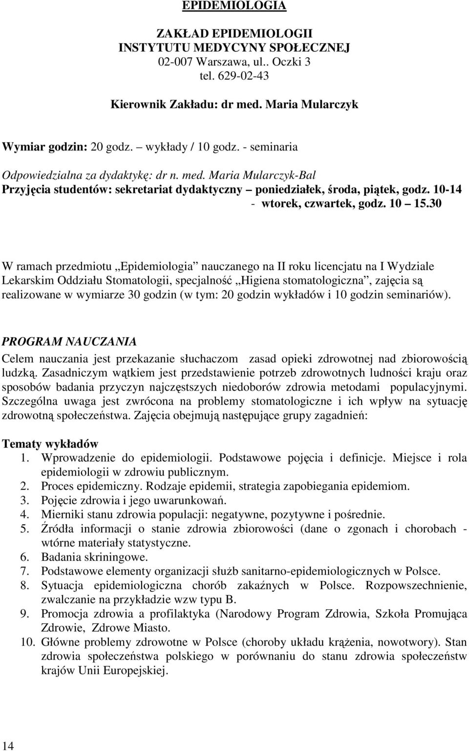 30 W ramach przedmiotu Epidemiologia nauczanego na II roku licencjatu na I Wydziale Lekarskim Oddziału Stomatologii, specjalność Higiena stomatologiczna, zajęcia są realizowane w wymiarze 30 godzin