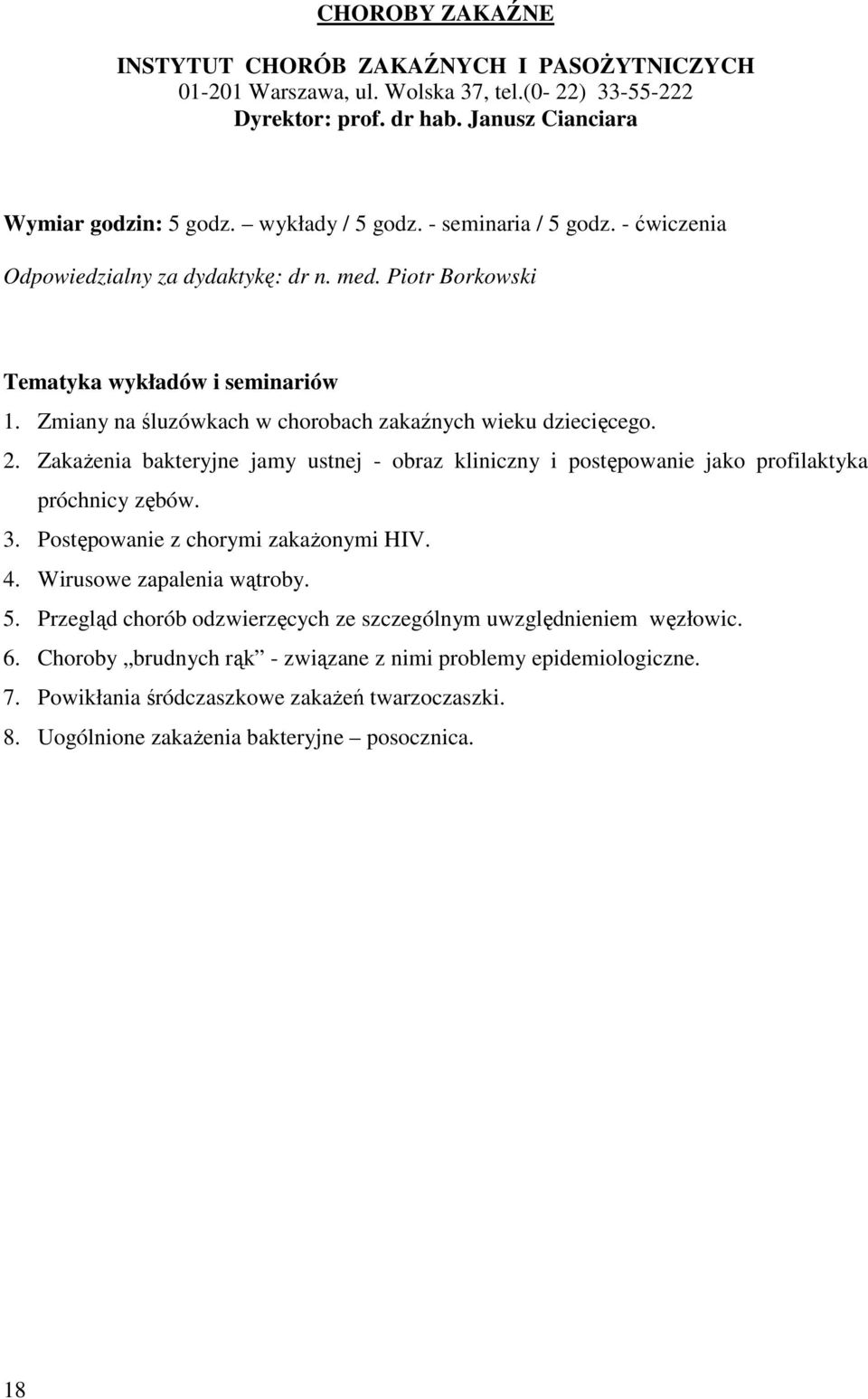 Zakażenia bakteryjne jamy ustnej - obraz kliniczny i postępowanie jako profilaktyka próchnicy zębów. 3. Postępowanie z chorymi zakażonymi HIV. 4. Wirusowe zapalenia wątroby. 5.