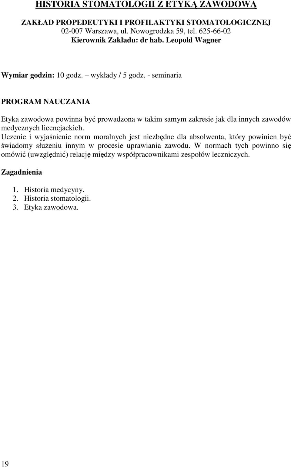 - seminaria PROGRAM NAUCZANIA Etyka zawodowa powinna być prowadzona w takim samym zakresie jak dla innych zawodów medycznych licencjackich.