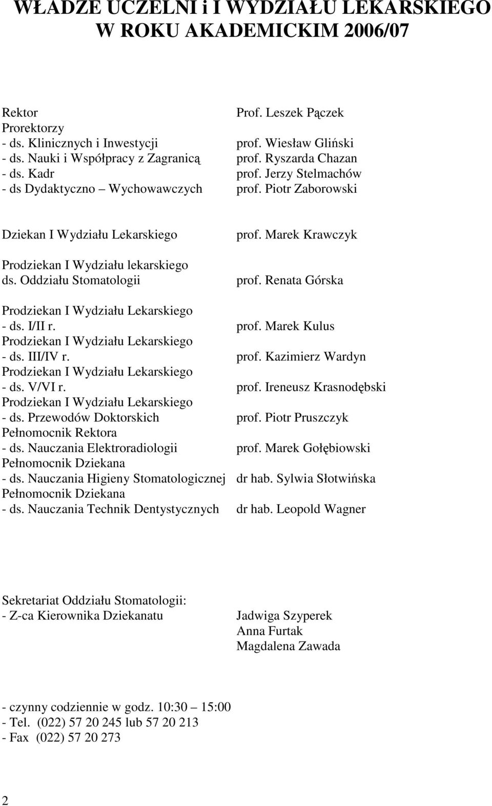 Piotr Zaborowski Dziekan I Wydziału Lekarskiego Prodziekan I Wydziału lekarskiego ds. Oddziału Stomatologii prof. Marek Krawczyk prof. Renata Górska Prodziekan I Wydziału Lekarskiego - ds. I/II r.