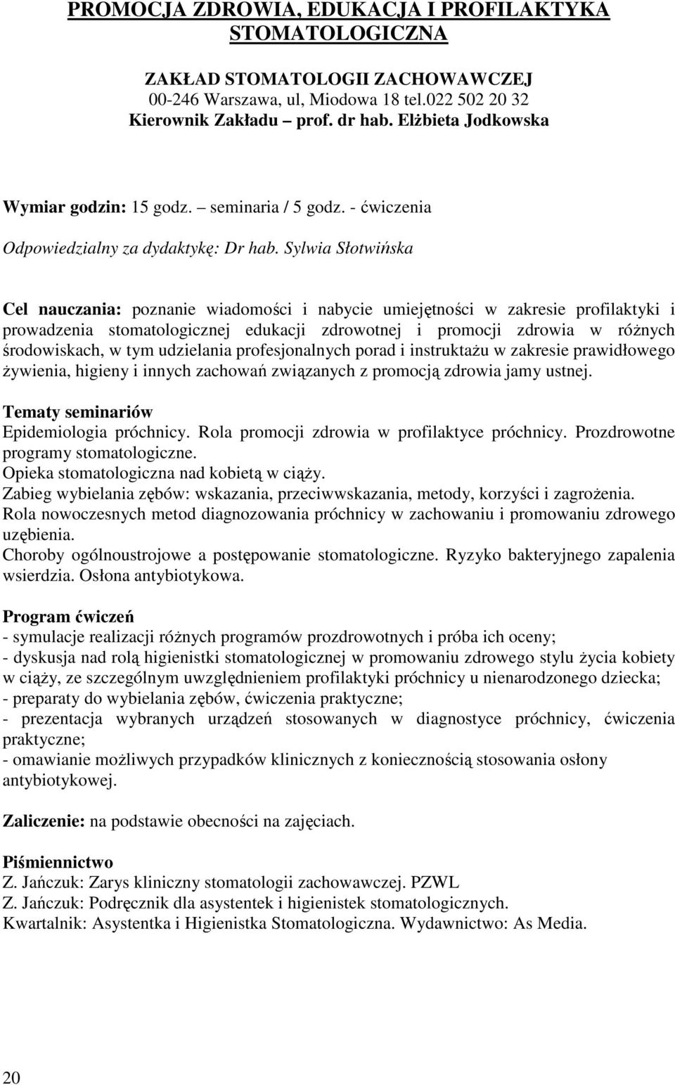 Sylwia Słotwińska Cel nauczania: poznanie wiadomości i nabycie umiejętności w zakresie profilaktyki i prowadzenia stomatologicznej edukacji zdrowotnej i promocji zdrowia w różnych środowiskach, w tym