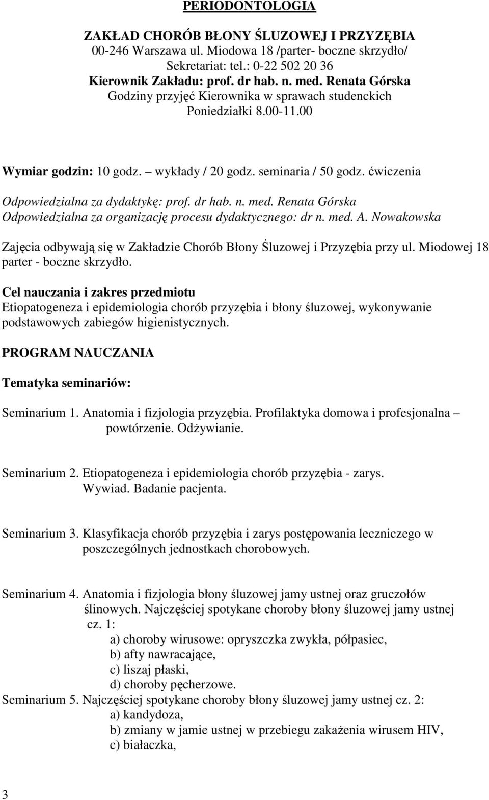 dr hab. n. med. Renata Górska Odpowiedzialna za organizację procesu dydaktycznego: dr n. med. A. Nowakowska Zajęcia odbywają się w Zakładzie Chorób Błony Śluzowej i Przyzębia przy ul.