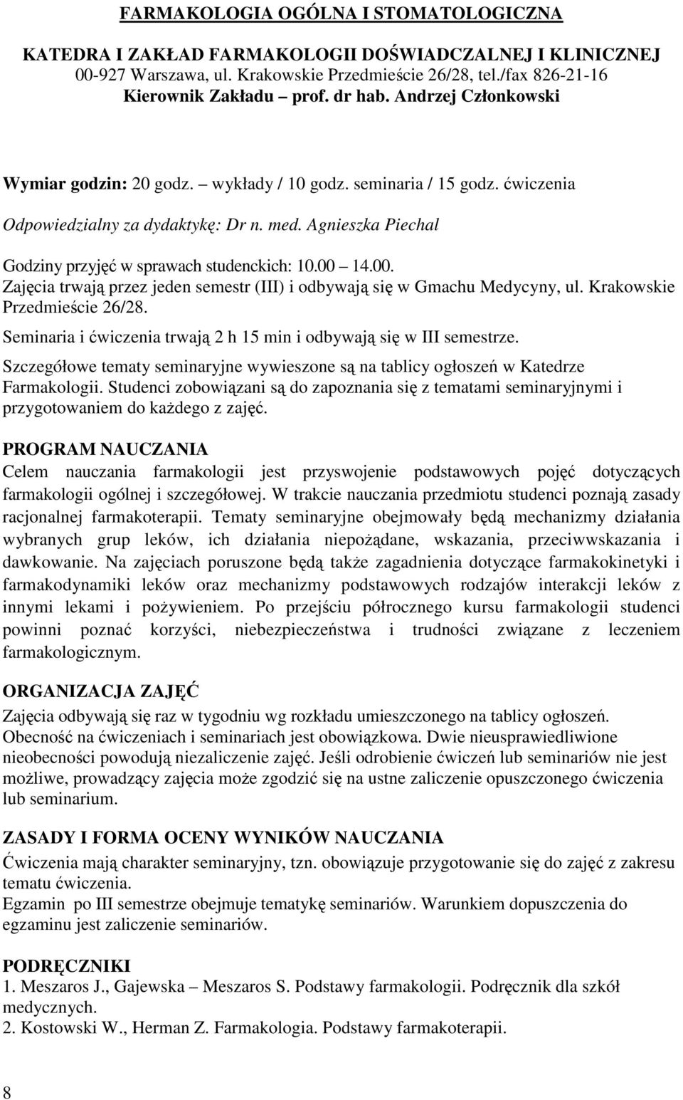 00 14.00. Zajęcia trwają przez jeden semestr (III) i odbywają się w Gmachu Medycyny, ul. Krakowskie Przedmieście 26/28. Seminaria i ćwiczenia trwają 2 h 15 min i odbywają się w III semestrze.