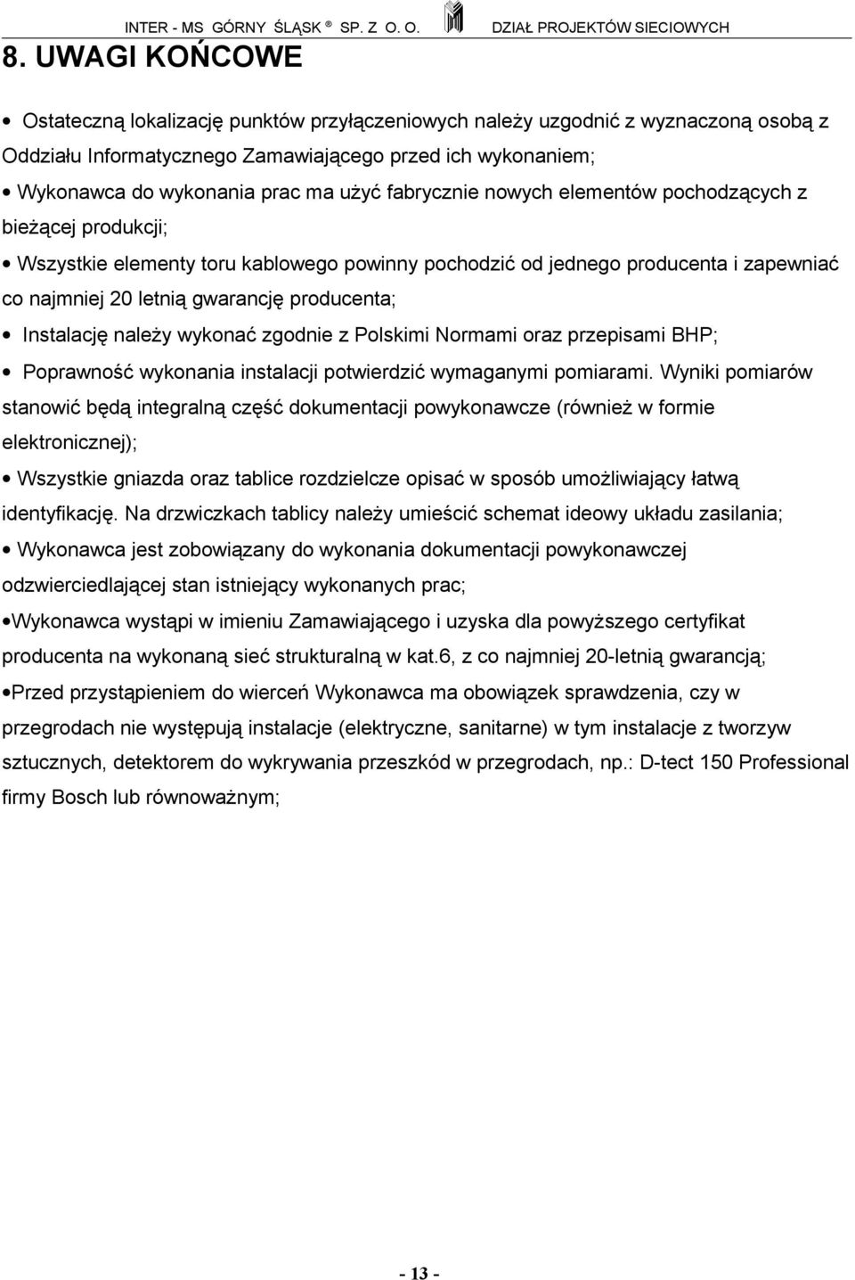 Instalację należy wykonać zgodnie z Polskimi Normami oraz przepisami BHP; Poprawność wykonania instalacji potwierdzić wymaganymi pomiarami.