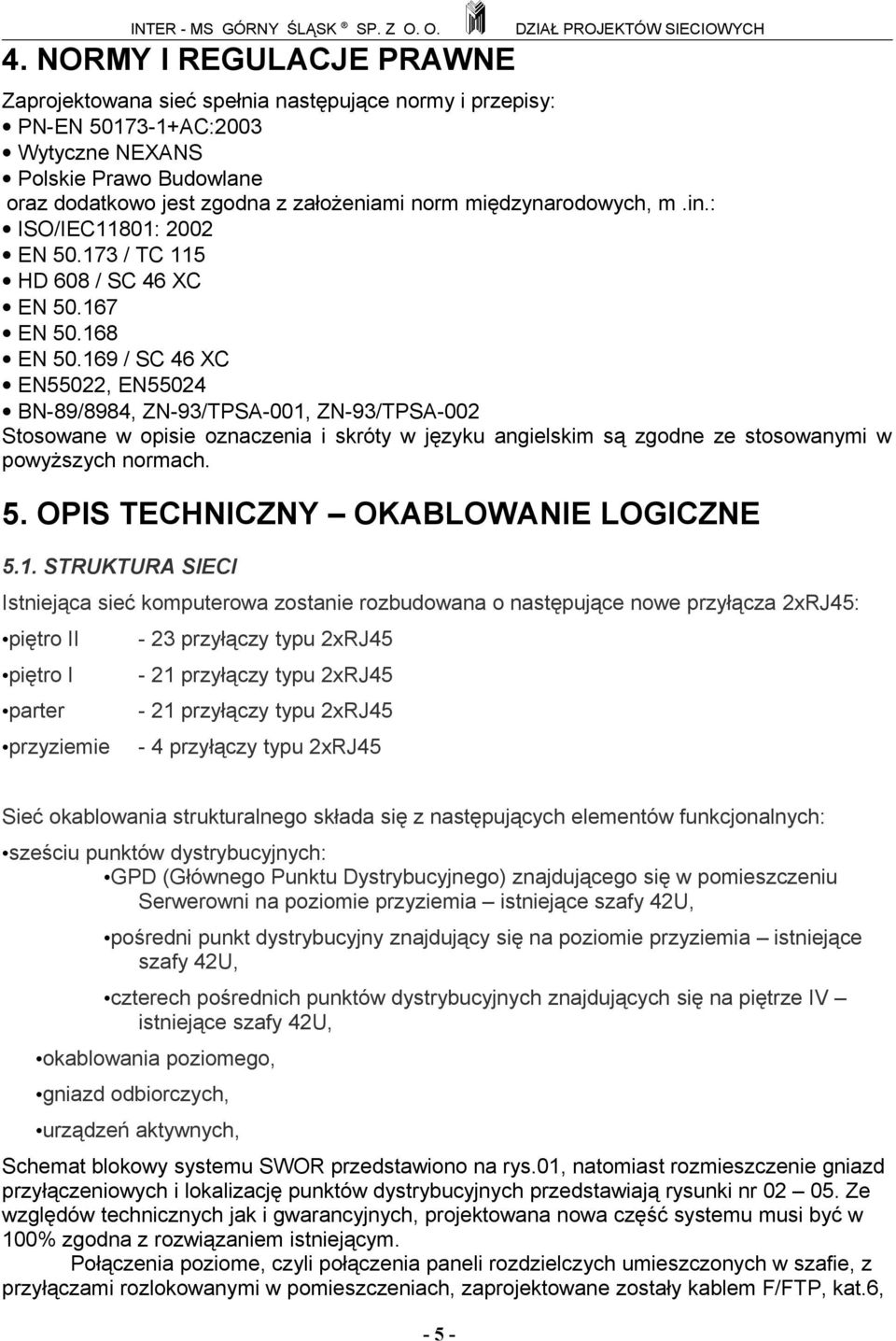 169 / SC 46 XC EN55022, EN55024 BN-89/8984, ZN-93/TPSA-001, ZN-93/TPSA-002 Stosowane w opisie oznaczenia i skróty w języku angielskim są zgodne ze stosowanymi w powyższych normach. 5.