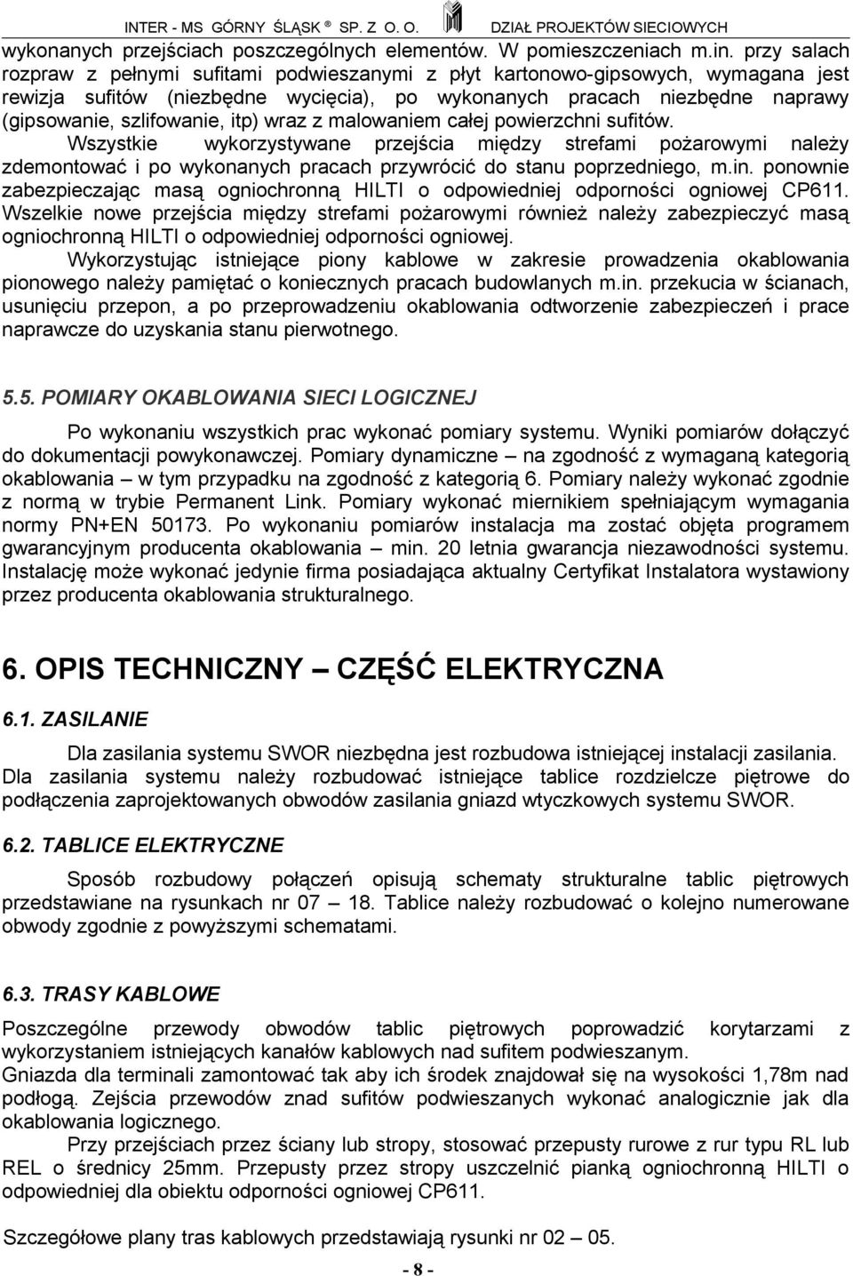 itp) wraz z malowaniem całej powierzchni sufitów. Wszystkie wykorzystywane przejścia między strefami pożarowymi należy zdemontować i po wykonanych pracach przywrócić do stanu poprzedniego, m.in.