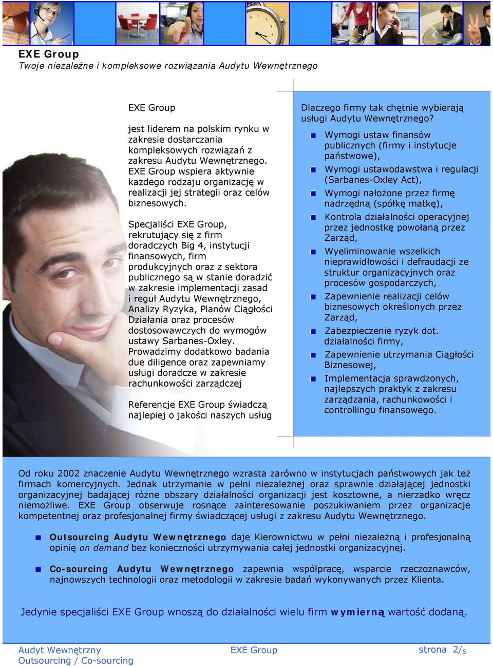 Specjaliści EXE Grup, rekrutujący się z firm dradczych Big 4, instytucji finanswych, firm prdukcyjnych raz z sektra publiczneg są w stanie dradzić w zakresie implementacji zasad i reguł Audytu