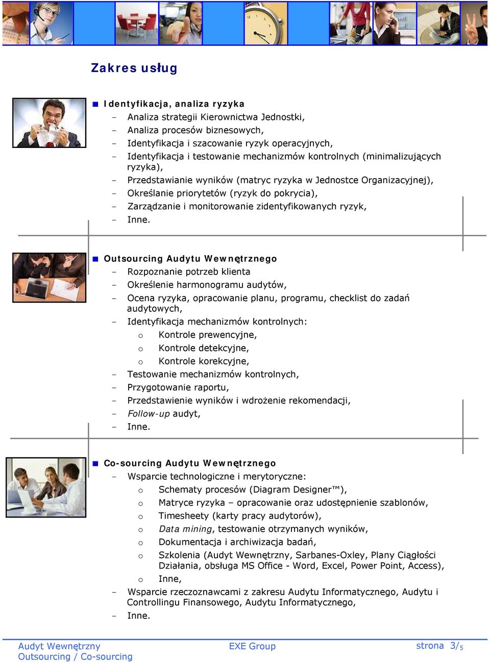 Outsurcing Audytu Wewnętrzneg Rzpznanie ptrzeb klienta Określenie harmngramu audytów, Ocena ryzyka, pracwanie planu, prgramu, checklist d zadań audytwych, Identyfikacja mechanizmów kntrlnych: Kntrle