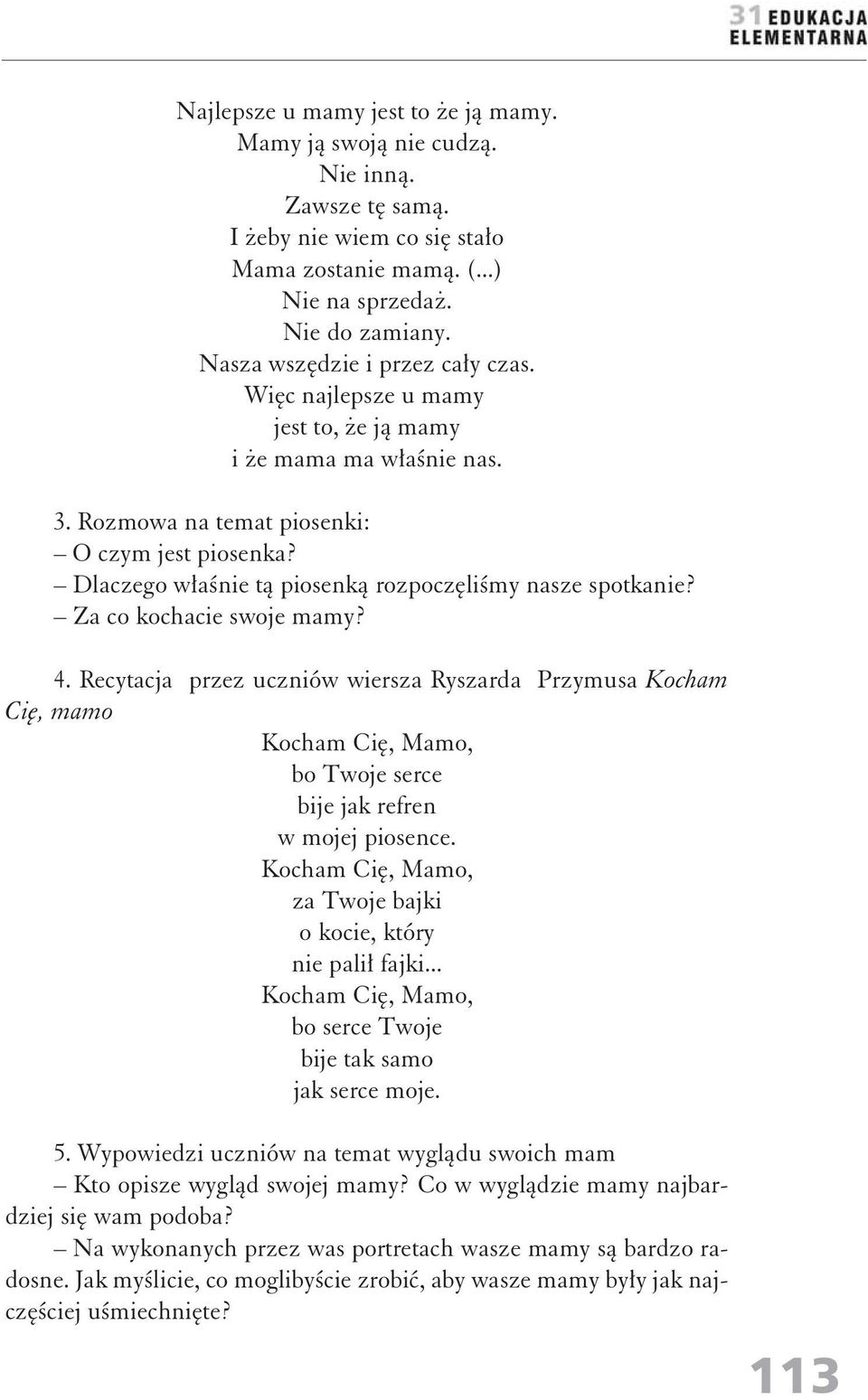 Rozmowa na temat piosenki: O czym jest piosenka? Dlaczego właśnie tą piosenką rozpoczęliśmy nasze spotkanie? Za co kochacie swoje mamy? 4.