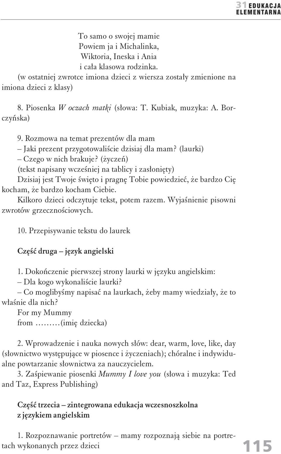 (życzeń) (tekst napisany wcześniej na tablicy i zasłonięty) Dzisiaj jest Twoje święto i pragnę Tobie powiedzieć, że bardzo Cię kocham, że bardzo kocham Ciebie.