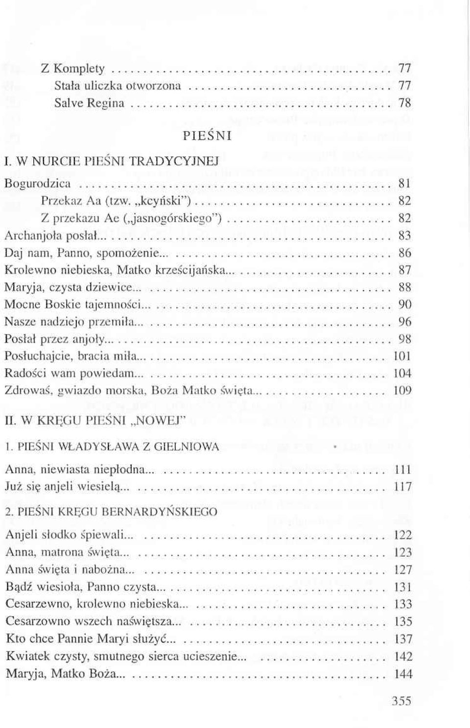 Radości wam powiedam 104 Zdrowaś, gwiazdo morska, Boża Matko święta 109 II W KRĘGU PIEŚNI NOWEJ 1 PIEŚNI W ŁADYSŁAW A Z GIELNIOW A Anna, niewiasta niepłodna 111 Już się anjeli wiesielą 117 2 PIEŚNI K