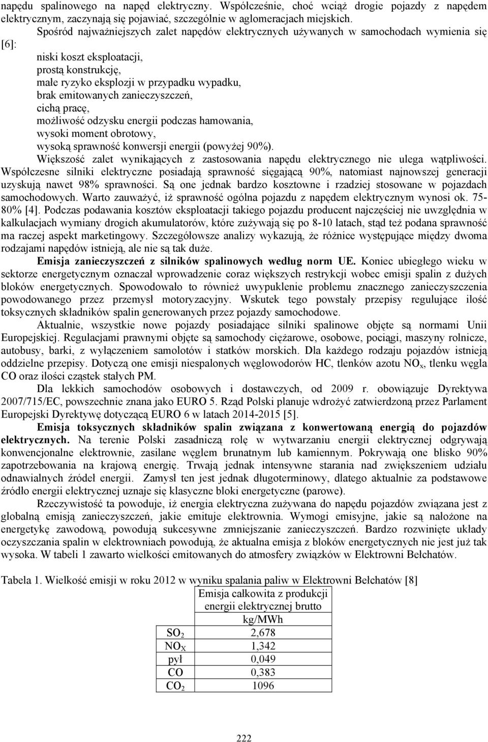 zanieczyszczeń, cichą pracę, możliwość odzysku energii podczas hamowania, wysoki moment obrotowy, wysoką sprawność konwersji energii (powyżej 90%).