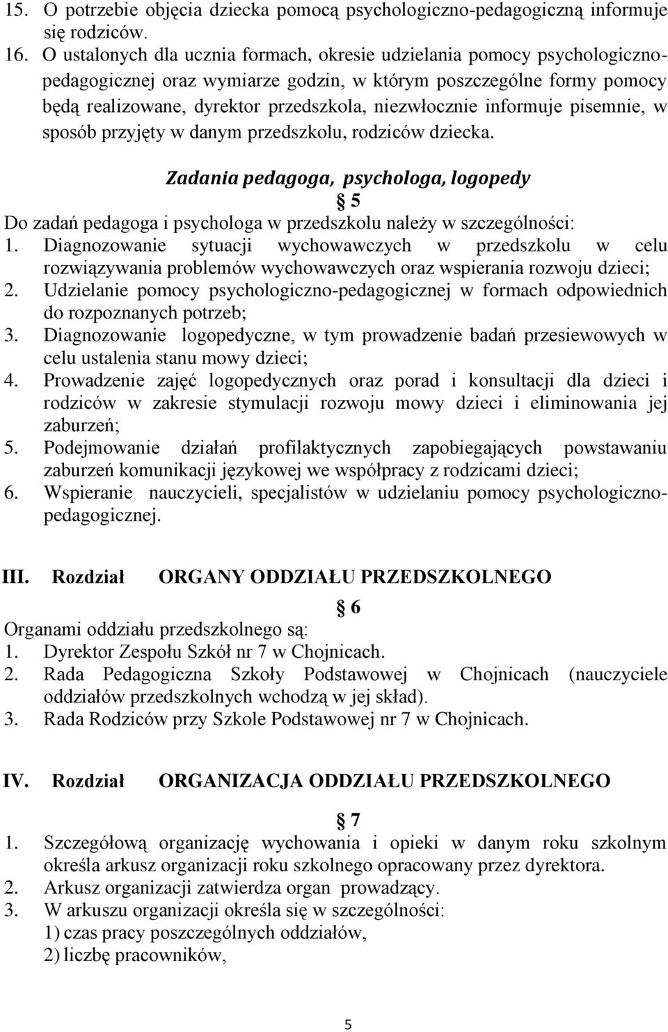 informuje pisemnie, w sposób przyjęty w danym przedszkolu, rodziców dziecka. Zadania pedagoga, psychologa, logopedy 5 Do zadań pedagoga i psychologa w przedszkolu należy w szczególności: 1.