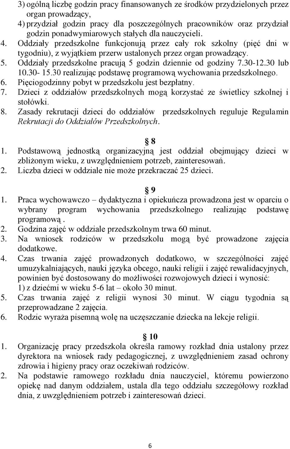 Oddziały przedszkolne pracują 5 godzin dziennie od godziny 7.30-12.30 lub 10.30-15.30 realizując podstawę programową wychowania przedszkolnego. 6. Pięciogodzinny pobyt w przedszkolu jest bezpłatny. 7. Dzieci z oddziałów przedszkolnych mogą korzystać ze świetlicy szkolnej i stołówki.